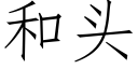 和頭 (仿宋矢量字庫)