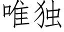 唯獨 (仿宋矢量字庫)