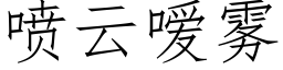 喷云嗳雾 (仿宋矢量字库)