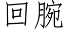 回腕 (仿宋矢量字庫)