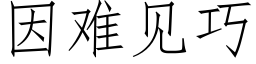 因難見巧 (仿宋矢量字庫)