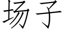 場子 (仿宋矢量字庫)