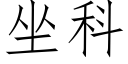 坐科 (仿宋矢量字庫)