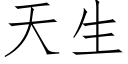 天生 (仿宋矢量字庫)