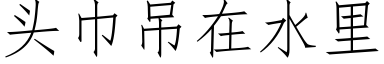 頭巾吊在水裡 (仿宋矢量字庫)