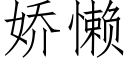 嬌懶 (仿宋矢量字庫)