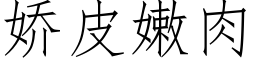 嬌皮嫩肉 (仿宋矢量字庫)