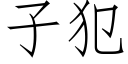 子犯 (仿宋矢量字库)