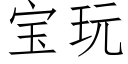 寶玩 (仿宋矢量字庫)