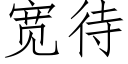 寬待 (仿宋矢量字庫)