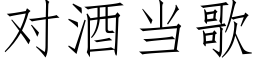 對酒當歌 (仿宋矢量字庫)