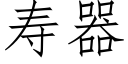 壽器 (仿宋矢量字庫)