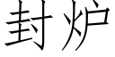 封爐 (仿宋矢量字庫)