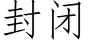 封闭 (仿宋矢量字库)