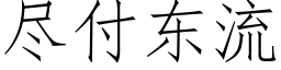 盡付東流 (仿宋矢量字庫)