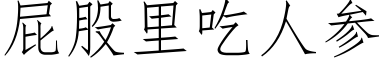 屁股里吃人参 (仿宋矢量字库)