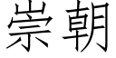 崇朝 (仿宋矢量字庫)