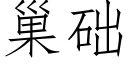 巢礎 (仿宋矢量字庫)