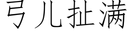 弓兒扯滿 (仿宋矢量字庫)