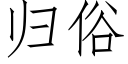 归俗 (仿宋矢量字库)