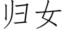 歸女 (仿宋矢量字庫)