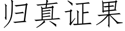 歸真證果 (仿宋矢量字庫)