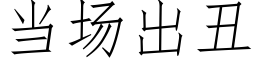 当场出丑 (仿宋矢量字库)