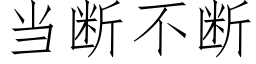 當斷不斷 (仿宋矢量字庫)