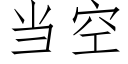 當空 (仿宋矢量字庫)