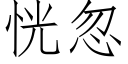 恍忽 (仿宋矢量字库)