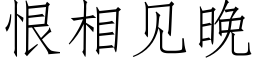 恨相见晚 (仿宋矢量字库)