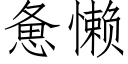 憊懶 (仿宋矢量字庫)