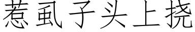 惹虱子頭上撓 (仿宋矢量字庫)