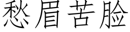 愁眉苦臉 (仿宋矢量字庫)