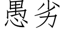 愚劣 (仿宋矢量字库)