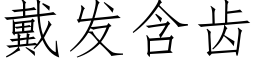 戴发含齿 (仿宋矢量字库)