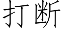 打斷 (仿宋矢量字庫)