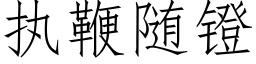 執鞭随镫 (仿宋矢量字庫)