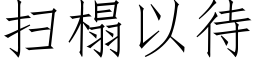 掃榻以待 (仿宋矢量字庫)