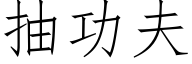 抽功夫 (仿宋矢量字庫)