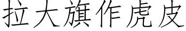 拉大旗作虎皮 (仿宋矢量字庫)