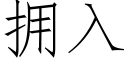 拥入 (仿宋矢量字库)