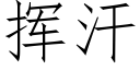 揮汗 (仿宋矢量字庫)