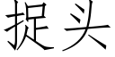 捉頭 (仿宋矢量字庫)