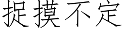 捉摸不定 (仿宋矢量字库)