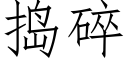 搗碎 (仿宋矢量字庫)