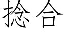 撚合 (仿宋矢量字庫)