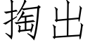 掏出 (仿宋矢量字庫)