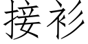 接衫 (仿宋矢量字庫)