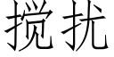 攪擾 (仿宋矢量字庫)